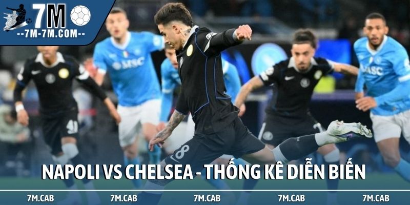 Nhận định Napoli vs Chelsea - Thống kê diễn biến chính
